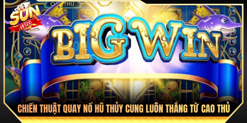 Nổ Hũ Thủy Cung Sunwin - Tựa Game Đổi Thưởng Đỉnh Cao 2026 4 Bí quyết quay hũ đại dương ăn đậm từ các tay chơi lão luyện