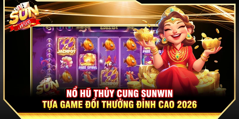 Nổ Hũ Thủy Cung Sunwin - Tựa Game Đổi Thưởng Đỉnh Cao 2026 1 Nổ Hũ Thủy Cung Sunwin - Tựa Game Đổi Thưởng Đỉnh Cao 2026
